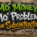 Mo’ Money Mo’ Problems for Subcontractors
